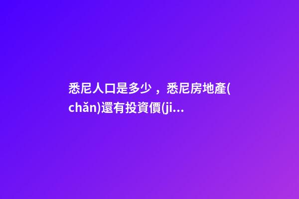 悉尼人口是多少，悉尼房地產(chǎn)還有投資價(jià)值嗎？